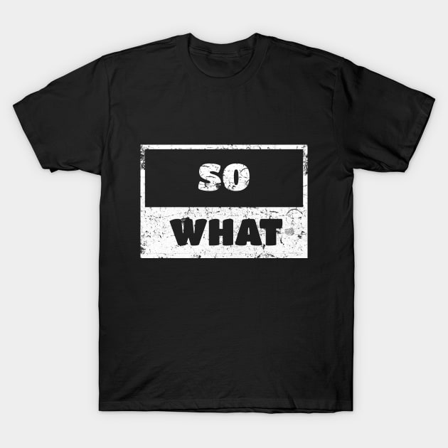 So What Man Woman Funny Gift T-Shirt T-Shirt by WhyNotTee